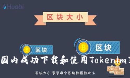 如何在国内成功下载和使用Tokenim苹果版？