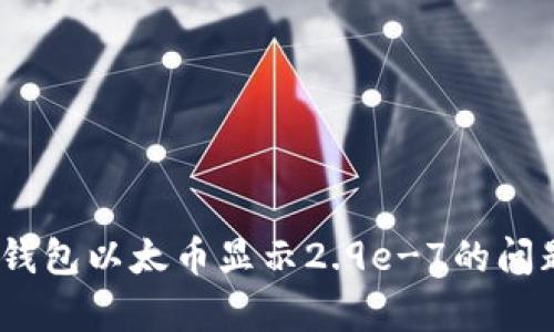 如何解决Tokenim钱包以太币显示2.9e-7的问题：全面解析与建议