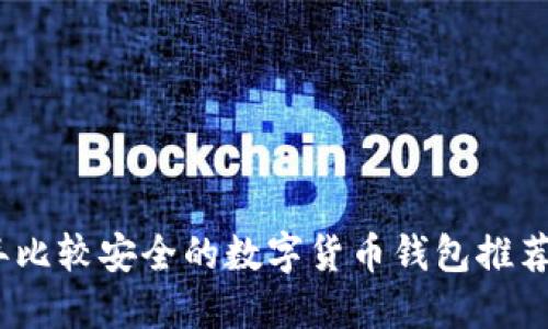 2023年比较安全的数字货币钱包推荐与评测