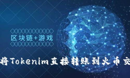 如何将Tokenim直接转账到火币交易所