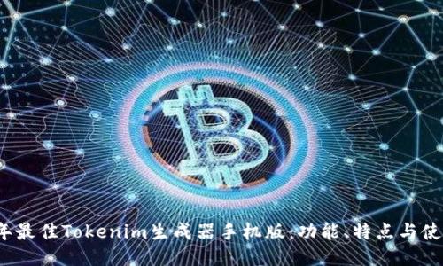 2023年最佳Tokenim生成器手机版：功能、特点与使用指南