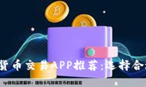 2023年最佳数字货币交易APP推荐：选择合适平台的全面指南