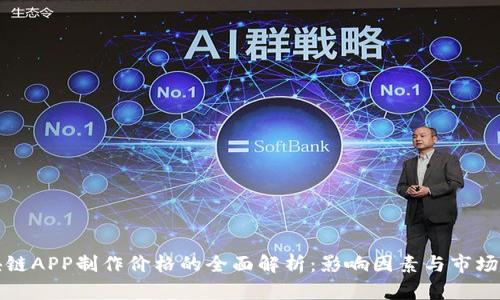 区块链APP制作价格的全面解析：影响因素与市场现状