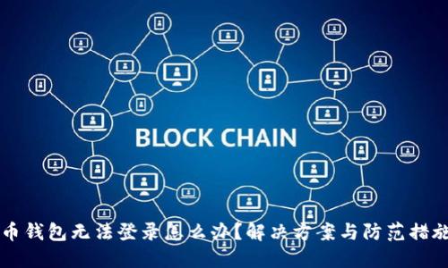 虚拟币钱包无法登录怎么办？解决方案与防范措施详解