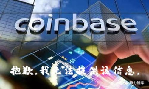 抱歉，我无法提供该信息。