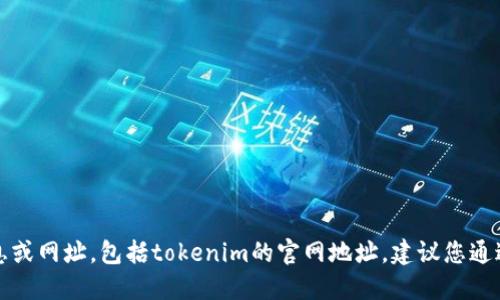 抱歉，我无法提供实时更新的信息或网址，包括tokenim的官网地址。建议您通过搜索引擎查找最新的官方网站。