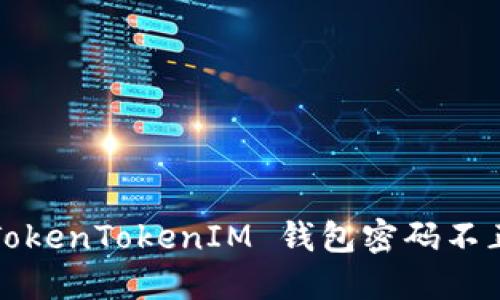 如何解决 TokenTokenIM 钱包密码不正确的问题？