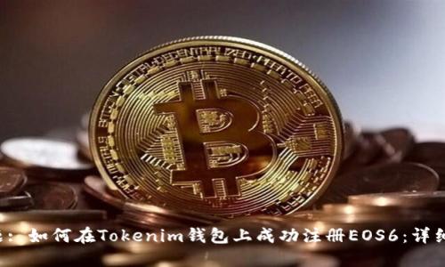 标 题: 如何在Tokenim钱包上成功注册EOS6：详细指南