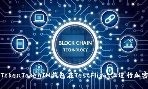 如何使用TokenTokenIM钱包在TestFlight上进行加密货币管理