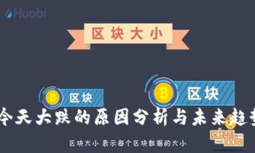 币圈今天大跌的原因分析与未来趋势展望