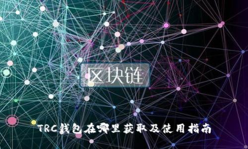 TRC钱包在哪里获取及使用指南