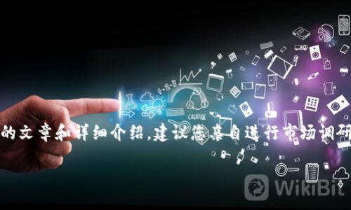 注意：下面的内容是内容生成示例。若需真实的文章和详细介绍，建议您亲自进行市场调研和关键字分析，确保内容的独特性和准确性。

加密货币市场的发展趋势与未来展望