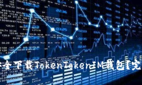 如何安全下载TokenTokenIM钱包？完整指南