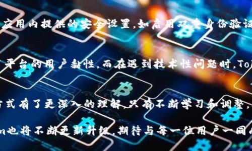   Tokenim安卓版：如何使用和体验 / 

 guanjianci Tokenim, 移动应用, 加密货币 /guanjianci 

引言
在如今这个数字化进程飞速发展的时代，移动应用已经渗透到我们生活的方方面面。在加密货币领域，Tokenim安卓版作为一款颇具影响力的应用，吸引了众多用户的关注。无论你是加密货币的老手还是新手，Tokenim都能够提供丰富的功能与优质的用户体验。本文将对Tokenim安卓版进行深入剖析，为你提供使用技巧，并你的体验。

Tokenim简介
Tokenim是一款专为加密货币交易和管理而生的移动应用。它不仅支持多种类型的数字货币交易，还帮助用户便捷地管理自己的资产。Tokenim的用户界面设计，使得即便是新手也能快速上手。随着加密货币市场的瞬息万变，Tokenim不断升级，满足用户日益增长的需求。这款应用独具特色的功能，使其在众多竞争者中脱颖而出。

安装和注册流程
要开始使用Tokenim安卓版，首先你需要在应用商店中下载并安装应用。搜索“Tokenim”后，从官方渠道下载，确保应用的安全性。安装完成后，打开应用，按照提示进行注册。注册过程简单快捷，只需提供你的电子邮箱、设置一个强密码，之后确认邮件中的链接验证即可。这一流程确保了用户的安全，同时也为后续的交易提供了便利。

界面导航
Tokenim的界面设计非常友好，所有功能都按类别清晰展示。在主界面，用户能够迅速查看账户余额、最近交易及市场行情。导航栏包括“资产管理”、“市场交易”、“新闻动态”等，确保用户可以轻松找到所需要的功能。此外，实时的市场数据更新让用户能够把握最佳交易时机，从而更有效地进行投资。

交易功能详解
Tokenim安卓版提供了丰富的交易功能，支持多种加密货币的兑换。这些交易不仅范围广泛，且交易速度极快，使得用户能够在最佳时机快速出手。同时，平台提供了便捷的买入和卖出功能，包括限价单和市价单，这让用户根据自身策略进行交易变得更加灵活。在交易过程中，Tokenim还支持实时的市场图表，帮助用户进行详细分析。

资产管理
安全是每位投资者都极为关心的话题，Tokenim对此设立了高标准的保障措施。平台采用了加密技术，对用户资产进行安全管理。用户可以在“资产管理”页面轻松查看自己的各种资产，以及每种资产的价值波动。在此页面，用户也可以选择转账、提取等多种操作，确保在需要时可以快速处理资产。

如何使用体验
为了充分利用Tokenim安卓版的优势，你可以采取一些策略。首先，定期关注市场动态，因为加密货币市场变化频繁，实时掌握信息至关重要。其次，利用应用内提供的安全设置，如启用双重身份验证，进一步保障账户的安全。此外，建议用户定期检查账户的活跃状况，避免因密码泄露或其他安全隐患带来的损失。

社区与支持
Tokenim不仅仅是一款交易工具，还是一个活跃的社区平台。用户可以在其中交流交易心得、分享市场见解。这样的互动不仅使用户获得新知，更提升了平台的用户黏性。而在遇到技术性问题时，Tokenim提供了全方位的客服支持，用户可以通过应用内的反馈功能，提交问题，并得到及时的回复与帮助。这种及时的支持会极大提升用户的使用信心。

总结
Tokenim安卓版以其独特的设计与丰富的功能，成为越来越多用户心目中的首选加密货币交易工具。通过上述内容，相信你对Tokenim的功能和使用方式有了更深入的理解。只有不断学习和调整，才能在这个变化莫测的加密世界中立于不败之地。无论你是初学者还是资深投资者，Tokenim都将是你值得信赖的伙伴。

不要错过Tokenim为你带来的便利，充分体验这款应用的强大功能，从中获取信息，做出更明智的投资决策。未来，加密货币市场还将继续发展，Tokenim也将不断更新升级，期待与每一位用户一同成长。
