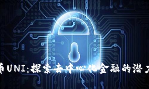 数字货币UNI：探索去中心化金融的潜力与风险