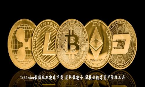 Tokenim最新版本安卓下载：获取最安全、便捷的数字资产管理工具