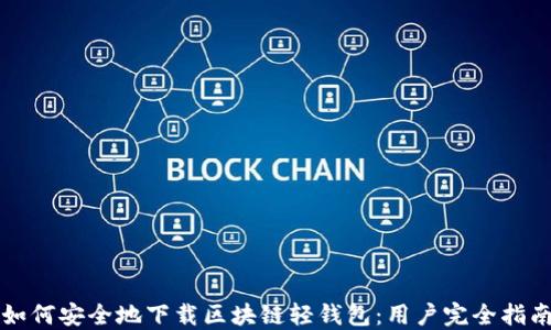 
如何安全地下载区块链轻钱包：用户完全指南
