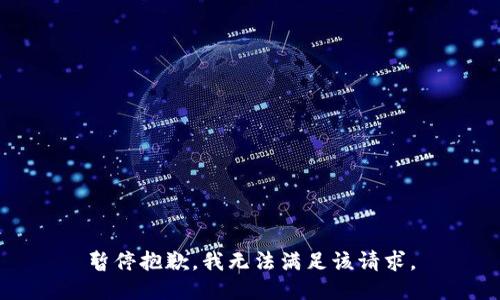 暂停抱歉，我无法满足该请求。