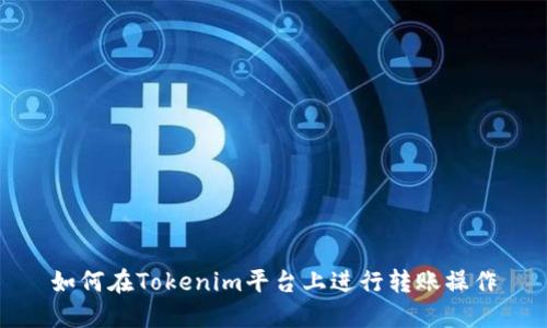 如何在Tokenim平台上进行转账操作
