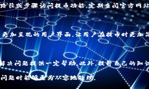 关于“core提币页面没了”的问题，可能涉及到多个方面，例如平台的使用更新、政策变动或技术故障等。为了解决这个问题，可以从以下几个方面进行详细的探讨和分析。

1. 理解Core提币页面缺失的原因

在加密货币和区块链行业中，各个平台都有可能因为政策的改变或技术的更新，临时调整其网站结构和功能。如果你发现Core提币页面消失，首先应该检查平台的公告与更新日志，了解是否有相关的通知。

2. 检查官网和论坛的公告

大多数加密货币平台会在官方网站上发布重要公告。这些公告可能涉及到提币功能的调整、临时维护或其他重大变动。你可以访问Core的官方网站，查看它们是否发布了相关信息。此外，加密货币社区中的论坛也是获取消息的重要渠道，比如Reddit、Bitcointalk等。

3. 客服与社区支持

如果在官网上找不到详细信息，可以尝试通过客服渠道获取帮助。大多数平台都会提供在线聊天、邮件或社交媒体等联系方式，你可以通过这些渠道询问提币页面缺失的具体原因。同时，加入Core的社交媒体群组，例如Telegram或Discord，能够得到实时的社区反馈。

4. 考虑可能的技术问题

有时候，提币页面消失可能与平台的系统故障有关。网络拥堵、服务器维修或升级等情况都有可能导致某些功能暂时不可用。这并不意味着平台的运营出现了问题，而只是短期内的技术障碍。通常，平台会在问题解决后及时恢复功能，届时你就可以正常使用提币页面了。

5. 关注安全因素

在某些情况下，提币功能的关闭是出于安全考虑，特别是在出现可疑交易或安全事件时。这种情况下，平台可能会暂时停用相关的功能，以保护用户资产安全。如果你担心自己的账户安全，建议立即更改密码并开启双重认证。

6. 查阅用户反馈与经验分享

许多加密货币用户会在社交媒体或论坛上分享他们的使用经验，包括在遇到问题时的解决方案。通过搜索“Core提币页面消失”相关的帖子或评论，可能会找到其他用户的解决办法或官方的解释，帮助你更好地理解情况。

7. 学习相关的投资知识

如果你是一名新手用户，对提币、交易和加密货币市场的运作模式不甚了解，建议多做一些学习。了解基本的行情分析、市场动向、潜在的投资风险等，能够帮助你在遇到类似问题时更从容应对。

8. 自我保护措施

在使用任何平台进行交易时，保持警惕是非常重要的。如果一个平台频繁出现功能问题，或者没有及时解决用户反馈，那么你可能需要考虑转向其他更为稳定的平台进行交易。从长期来看，提高自己的风险意识，选择信誉良好的平台将有助于保护你的资产安全。

9. 了解提币流程的变化

有时候，平台会对提币流程进行和调整。在这样的情况下，即使提币页面不见了，可能只是它的入口发生了变化。例如，可能需要通过新的路径或步骤访问提币功能。定期查阅官方网站以获取最新的提币流程和步骤，会帮助你顺利完成提币操作。

10. 未来趋势及展望

随着区块链技术的不断发展和创新，各种平台也在不断用户体验。在未来，提币功能可能会更加安全便捷。有些新兴平台甚至致力于推出更加直观的用户界面，让用户在提币时更加简单、快速，因此保持对市场动态的关注是必要的 

总结

当你发现Core提币页面消失时，不妨从以上几个方面进行排查和分析。无论是查看官方公告、联系客服，还是参与社区讨论，都能够为你解决问题提供一定帮助。此外，提升自己的知识水平和安全意识，将有助于你在加密货币的世界中更好地导航。希望在不久的将来，Core提币页面能够恢复正常，让用户再次顺畅交易。

通过上述内容，我们可以充分理解Core提币页面消失的多重原因及其背后可能的影响，也为用户提供了应对策略，帮助他们在面临类似问题时能够更为从容地处理。