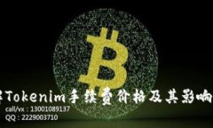 深入了解Tokenim手续费价格及其影响因素分析