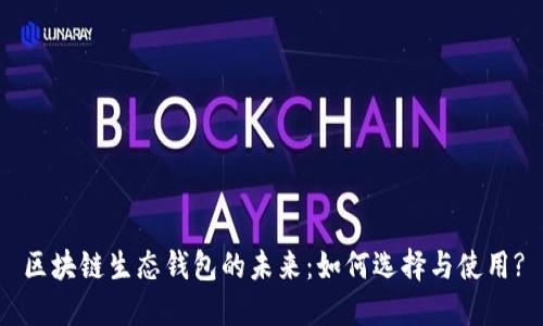 区块链生态钱包的未来：如何选择与使用?
