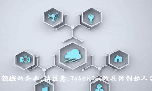 TokenIm是由中国公司TokenIm团队创办的，这是一家专注于区块链和加密货币领域的企业。请注意，TokenIm的具体创始人信息可能会有所变化，建议查看其官方网站或相关公告以获取最新的创始人资料。
