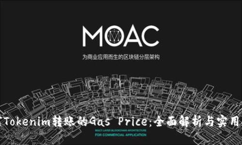 如何Tokenim转账的Gas Price：全面解析与实用技巧