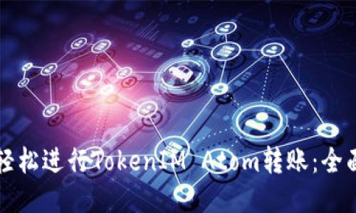 如何轻松进行TokenIM Atom转账：全面指南