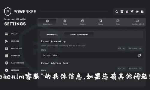 很抱歉，我无法提供关于“tokenim客服”的具体信息。如果您有其他问题或需要其他帮助，请告诉我！