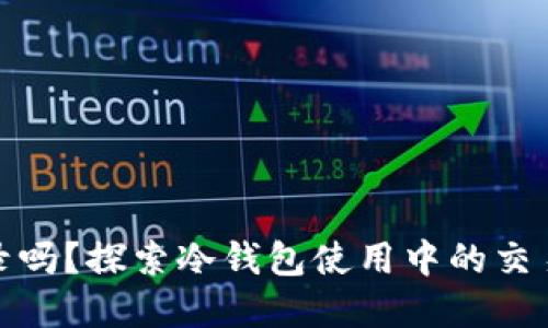 冷钱包能查记录吗？探索冷钱包使用中的交易记录和安全性