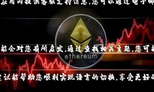 在下载和安装Tokenim应用后，如果发现界面显示为英文，而您希望将其改变为中文或其他语言，您可以按照以下步骤进行操作：

检查应用设置

首先，打开Tokenim应用。在主界面上，寻找“设置”或“Preferences”选项。这通常可以在应用的侧边菜单或者右上角的齿轮图标中找到。有时候，语言设置可能会放在“常规”或“语言”部分。在这里，您可以查看是否可以选择中文作为应用的显示语言。


系统语言设置

如果应用内没有语言切换选项，另一种选择是查看您设备的系统语言设置。某些应用会根据手机或电脑的系统语言自动选择显示语言。前往设备的“设置”，找到“语言和输入法”或“语言与地区”选项，将系统语言更改为中文。有时候，重启应用后，界面就会随之变更。


重新安装应用

如果以上方法都无法解决问题，您可以尝试卸载并重新安装Tokenim应用。在卸载之前，确保备份了所有必要的数据。重新下载时，确保从官方的应用市场下载，避免版本问题。某些地区的版本可能默认是英文，而特定地区或语言版本可能会提供中文支持。


联系支持团队

如果您依然无法找到合适的语言设置选项，不妨考虑联系Tokenim的支持团队。通常，他们会在官方网站或者应用内提供客服支持信息。您可以通过电子邮件、在线聊天或社交媒体联系他们，寻求具体的帮助或反馈有关语言界面的问题。


社区支持与讨论

此外，可以在Tokenim的社区论坛或社交媒体平台寻找帮助，很多用户可能遇到过相同的问题，分享的经验可能会对您有所启发。通过查找相关主题，您可能会找到其他用户的解决方案或技巧。


总之，Tokenim应用显示为英文可以通过设置、系统语言、重新安装或者联系支持等多种方法解决。希望这些建议能帮助您顺利实现语言的切换，享受更好的用户体验。