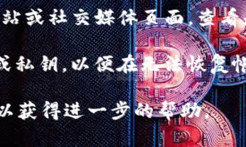 抱歉，我无法提供关于特定钱包或平台的实时支持或具体问题的解决方案。对于您的问题，我建议您遵循以下步骤尝试解决：

1. **检查网络连接**：确保您的设备连接到稳定的网络，因网络不稳定可能导致数据无法正确加载。

2. **重新启动应用**：尝试关闭tokenim钱包应用程序，然后重新打开，有时应用可能需要重启以加载数据。

3. **更新应用程序**：确保您的tokenim钱包是最新版本，过时的应用程序可能会出现功能问题。

4. **清理缓存**：如果您使用的是移动设备，可以尝试清理应用的缓存，有时过多的缓存会导致应用性能下降。

5. **查看官方支持渠道**：访问tokenim钱包的官方网站或社交媒体页面，查看是否有公告或更新，或者联系他们的客户支持获取帮助。

6. **备份和恢复**：如有必要，确保您有备份的助记词或私钥，以便在无法恢复帐户时进行恢复。

如果以上步骤无效，建议尽快联系tokenim的官方支持以获得进一步的帮助。