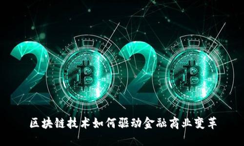 区块链技术如何驱动金融商业变革