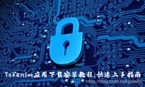 Tokenim应用下载安装教程：快速上手指南
