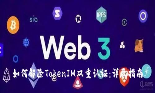 如何解除TokenIM双重认证：详尽指南