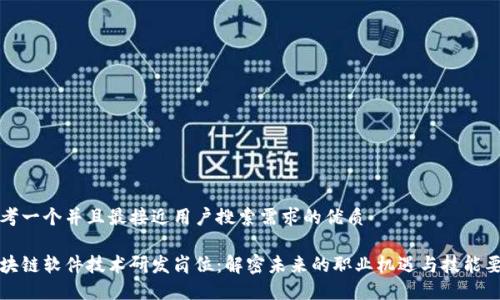 思考一个并且最接近用户搜索需求的优质

区块链软件技术研发岗位：解密未来的职业机遇与技能要求