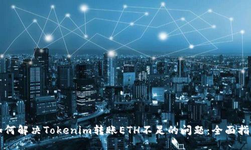 如何解决Tokenim转账ETH不足的问题：全面指南
