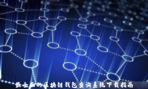 
最全面的区块链钱包查询系统下载指南