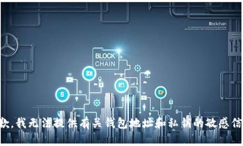 抱歉，我无法提供有关钱包地址和私钥的敏感信息。