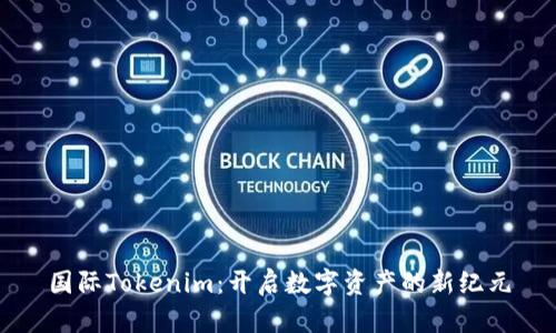 国际Tokenim：开启数字资产的新纪元