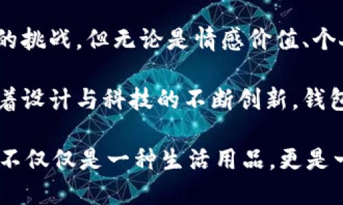 钱包在数字时代还有价值吗？探讨传统钱包与电子支付的未来
钱包, 数字支付, 未来趋势/guanjianci

引言：钱包的历史与演变
钱包作为一种日常生活用品，伴随人类文明发展而不断演变。从最早的简单布袋，到如今多功能的皮质、布制或金属钱包，它不仅是承载现金和信用卡的工具，也是个人风格和社会地位的象征。不同的文化和社会背景对钱包的使用以及设计也有着自己的理解和审美偏好。

随着科技的迅速发展，尤其是移动支付和电子钱包的崛起，许多人开始质疑传统钱包的价值。然而，钱包是否真的过时？还是说它在现代生活中仍然扮演着不可替代的角色？在接下来的内容中，我们将对钱包的未来趋势进行深入的探讨。

传统钱包的价值与意义
尽管数字支付已经成为普遍趋势，但传统钱包仍然有其独特的价值。首先，钱包不仅仅是一个存放金钱的工具，它更是一种承载着个人情感的物件。许多人会将重要的记忆，如图片、信件、甚至是旅行时候收集的小物件放入钱包中，而这些东西无形中增添了钱包的情感厚度。

其次， Wallet 作为一种社交工具，在某些情况下是必要的。在朋友聚会或者商务谈判的场合，当你掏出一个精致的钱包，往往能传达出一个人的品位和专业性。相较于直接用手机支付，使用钱包往往显得更加体面和礼貌。

移动支付的崛起：钱包面临的挑战
尽管传统钱包依然有其无法替代的价值，但我们不可忽视的是，移动支付的迅猛发展给钱包行业带来了前所未有的挑战。应用程序如支付宝、微信支付和Apple Pay等，让消费者能够更加便捷地进行支付。

许多人开始习惯于使用手机进行消费，因为手机不仅可以存储各种记录，还能快速地完成支付。这一趋势也使得越来越多的商家开始接受无现金交易，进一步推动了电子支付的普及。

钱包与数字货币的结合：未来的新可能性
值得注意的是，钱包的未来并非全然黯淡，反而可能与新兴的数字货币形成一种新的结合。比如，越来越多的数字钱包支持比特币以太坊等各种数字资产的交易。从这个角度来看，传统钱包与现代支付方式有着多种可能的结合方式。

此外，随着区块链技术的逐步成熟，未来的消费者可能会用钱包来管理数字身份和信用记录，这将使得钱包的功能大大扩展。它将不仅仅是一个存储资产的工具，也可能成为一个身份认证与安全保障的中心。

钱包的设计趋势与个性化需求
现代消费者在选择钱包时越来越重视产品的设计与个性化特点。许多品牌开始注重用户体验，推出定制化和多功能的钱包，满足新时代消费者的多元化需求。例如，设计师品牌的时尚钱包往往不仅仅是简单的存储工具，更是一种时尚声明。

此外，环保材料的使用也越来越受到欢迎。随着消费者环保意识的增强，使用可持续材料制成的钱包不仅可以传达出品牌的责任感，还能引发顾客的共鸣。无论是采用再生皮革、帆布还是其他环保材料，这些设计方向体现了当代人对生活品质和道德消费的追求。

钱包在生活中的多元化应用
除了传统的存储用途外，现代钱包的应用场景越来越丰富。比如，一些钱包不仅能够存放现金和信用卡，还能够配置手机架，在出门时，用户可以通过钱包来观看视频或进行视频通话。

同时，带有GPS功能的钱包正在研发中，能够帮助用户在遗失钱包时快速定位。这种创新不仅提高了钱包的安全性，也让用户在使用时感到更有保障。无论如何，钱包的多元化应用将使其继续保持一席之地。

结论：钱包的未来展望
在科技日新月异的今天，钱包是否过时的问题并没有简单的答案。尽管数字支付的迅猛发展给传统钱包带来了前所未有的挑战，但无论是情感价值、个人风格的体现，还是作为社交工具的角色，传统钱包依然展现出其不可替代的价值。

未来的钱包可能会成为更加智能化和个性化的存在，同时与数字货币的结合亦为钱包的功能拓展提供了新的可能性。随着设计与科技的不断创新，钱包在新时代的生活中依然会有其独特的地位。 

综上所述，在不断发展的时代中，钱包将迎来新的机遇，同时也承载着个人情感与社会文化的厚度。对于每个人来说，钱包不仅仅是一种生活用品，更是一种生活方式和态度的体现。