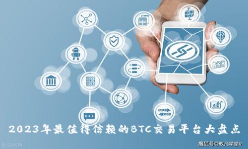 2023年最值得信赖的BTC交易平台大盘点