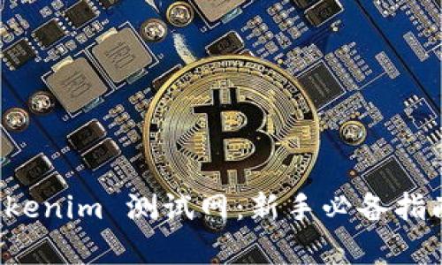 全面解析 Tokenim 测试网：新手必备指南与实践技巧