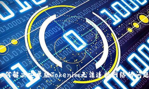 如何解决安卓版Tokenim无法连接网络的问题？