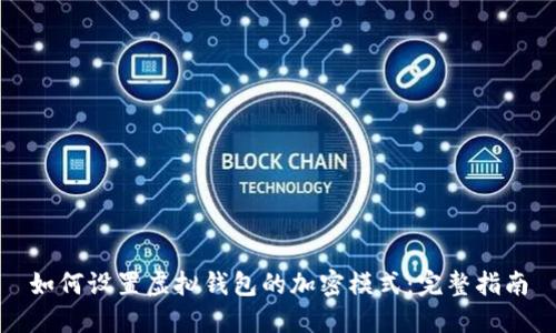 如何设置虚拟钱包的加密模式：完整指南