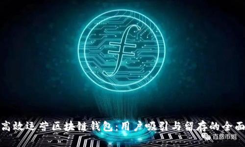 如何高效运营区块链钱包：用户吸引与留存的全面策略