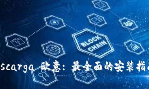 如何 descarga 欧意: 最全面的安装指南与技巧