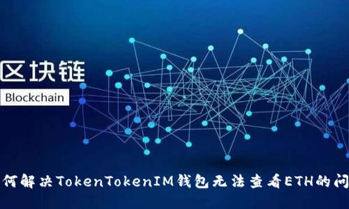 如何解决TokenTokenIM钱包无法查看ETH的问题