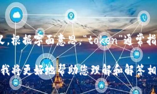 关于“tokenim”的信息在我的知识库中并不多，可能它在某些特定的上下文中具有特定的意义。根据字面意思，“token”通常指代“令牌”或“标识”，而“-im”可能是某种后缀，但是具体的含义需要结合具体的领域或上下文。

如果您可以提供更具体的信息或相关背景（比如它是一个产品、服务、概念、还是技术名词等），我将更好地帮助您理解和解答相关问题！